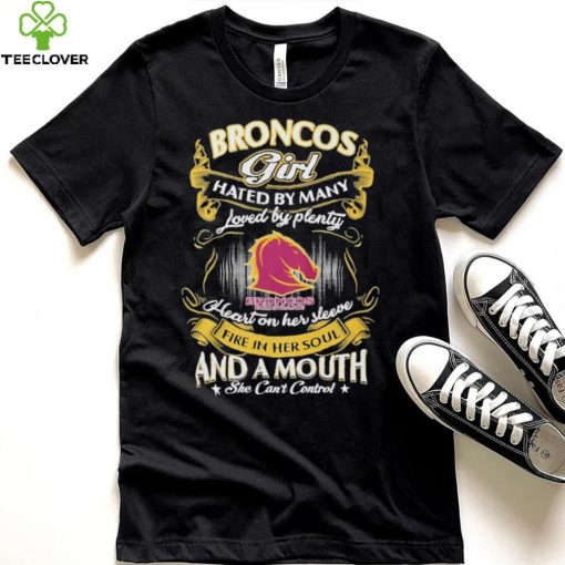 Broncos Girl Hated By Many Loved By Plenty Heart On Her Sleeve Fine In Her Soul And A Mouth She Can’t Control Logo Shirt