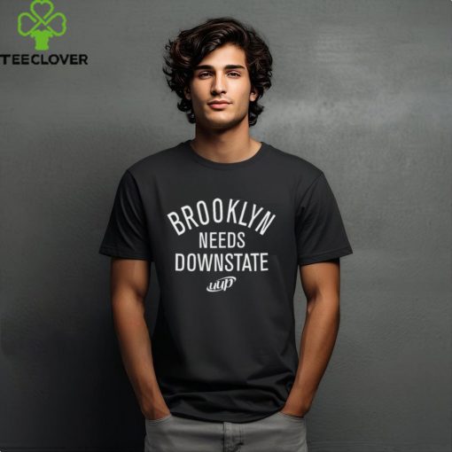 Brooklyn Needs Downstate Uup Shirt