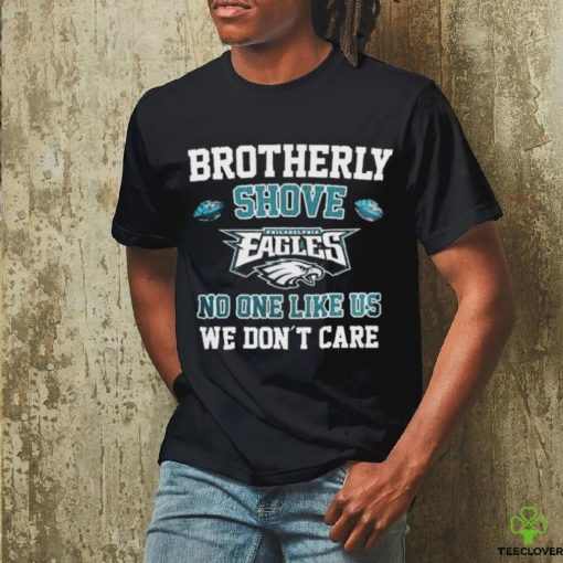 Brotherly Shove Philadelphia Eagles No One Like Us We Don’t Care Shirt