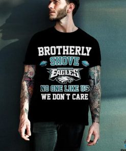 Brotherly Shove Philadelphia Eagles No One Like Us We Don’t Care Shirt