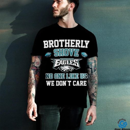 Brotherly Shove Philadelphia Eagles No One Like Us We Don’t Care Shirt