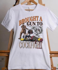 Brought A Gun To A Cockfight shirt