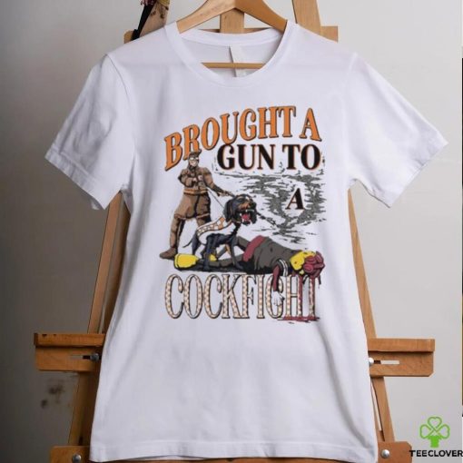 Brought A Gun To A Cockfight shirt