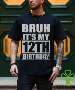 Bruh It's My 12Th Birthday I'm 12 Year Old Birthday Men's T hoodie, sweater, longsleeve, shirt v-neck, t-shirt