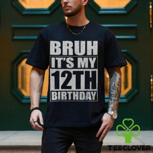 Bruh It’s My 12Th Birthday I’m 12 Year Old Birthday Men’s T hoodie, sweater, longsleeve, shirt v-neck, t-shirt