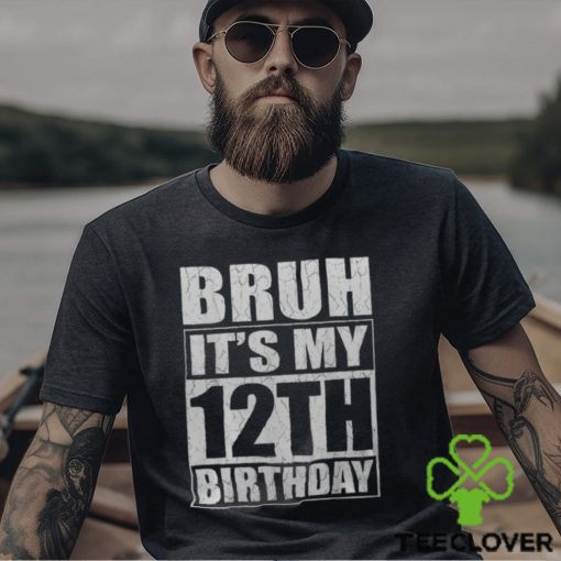 Bruh It’s My 12Th Birthday I’m 12 Year Old Birthday Men’s T hoodie, sweater, longsleeve, shirt v-neck, t-shirt