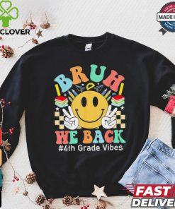 Bruh We Back 4th Grade Vibes 1st Day Of School Fourth Grade T hoodie, sweater, longsleeve, shirt v-neck, t-shirt