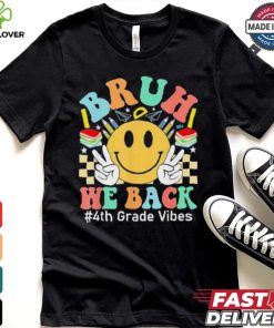 Bruh We Back 4th Grade Vibes 1st Day Of School Fourth Grade T hoodie, sweater, longsleeve, shirt v-neck, t-shirt