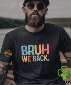 Bruh We Back T shirt