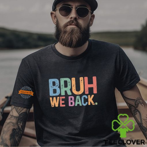Bruh We Back T shirt