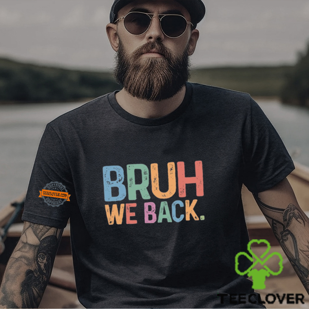 Bruh We Back T shirt Bruh We Back T shirt