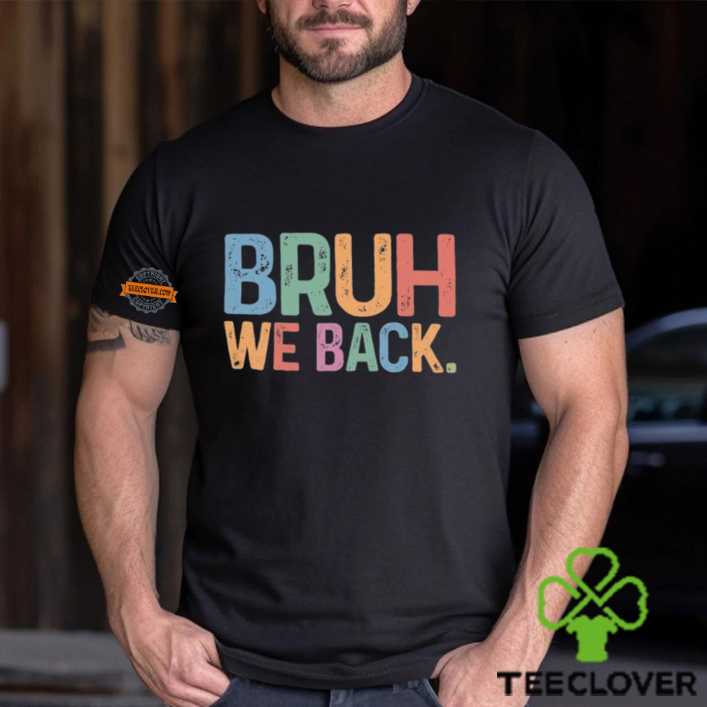 Bruh We Back T shirt Bruh We Back T shirt