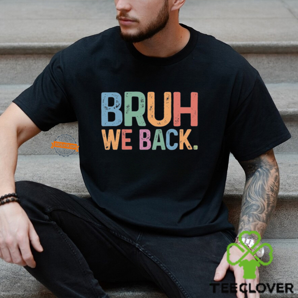 Bruh We Back T shirt Bruh We Back T shirt