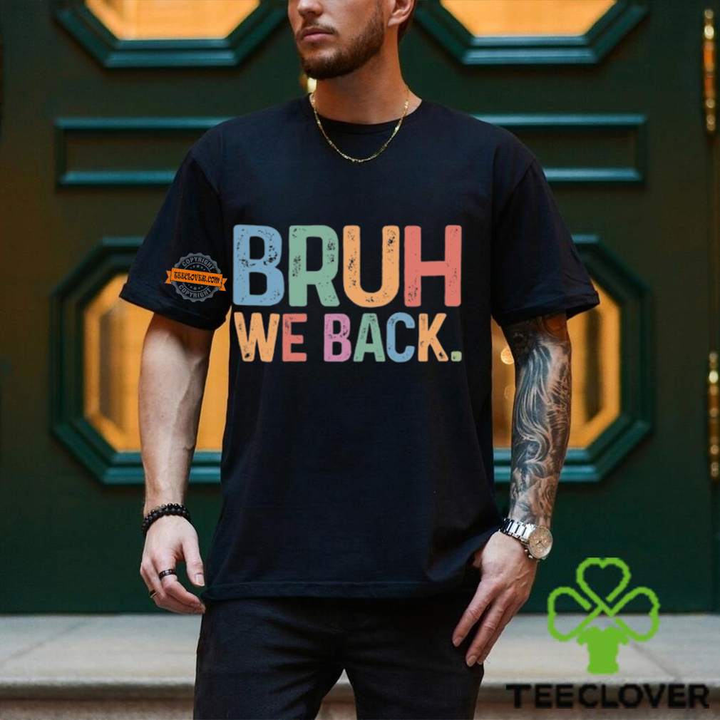Bruh We Back T shirt Bruh We Back T shirt