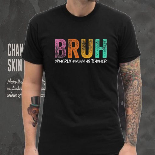 Bruh formerly known as teacher hoodie, sweater, longsleeve, shirt v-neck, t-shirt