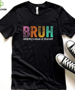 Bruh formerly known as teacher hoodie, sweater, longsleeve, shirt v-neck, t-shirt