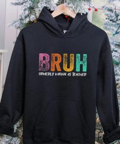 Bruh formerly known as teacher hoodie, sweater, longsleeve, shirt v-neck, t-shirt