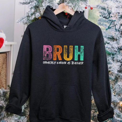 Bruh formerly known as teacher hoodie, sweater, longsleeve, shirt v-neck, t-shirt