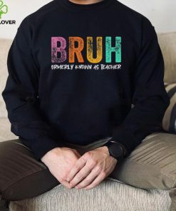 Bruh formerly known as teacher hoodie, sweater, longsleeve, shirt v-neck, t-shirt