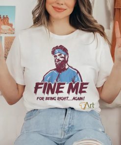 Bryce Harper Fine Me For Being Right Again Shirt