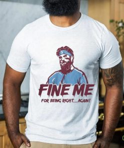 Bryce Harper Fine Me For Being Right Again Shirt