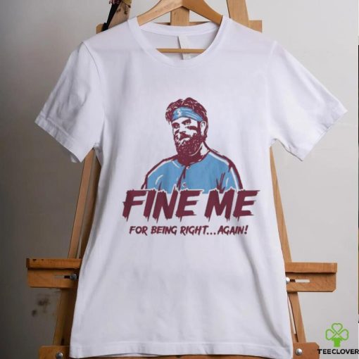 Bryce Harper Fine Me For Being Right Again Shirt