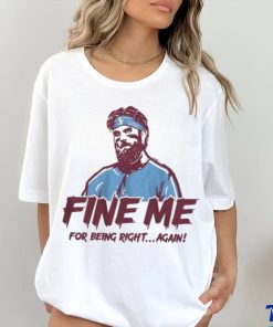 Bryce Harper Fine Me For Being Right Again Shirt