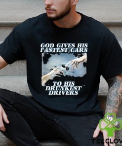 Bryson God Gives His Fastest Cars To His Drunkest Drivers Shirt