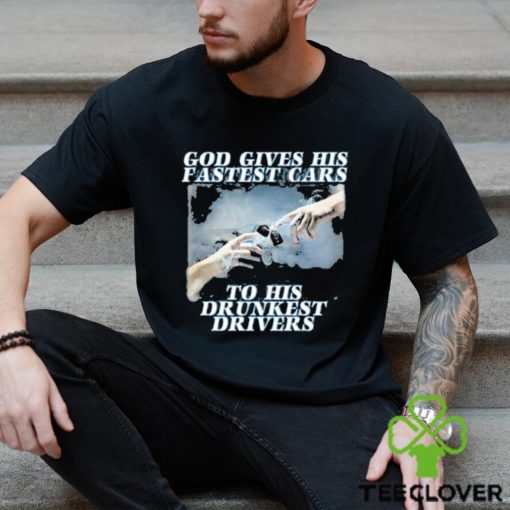 Bryson God Gives His Fastest Cars To His Drunkest Drivers Shirt