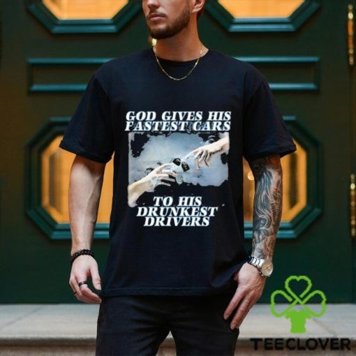 Bryson God Gives His Fastest Cars To His Drunkest Drivers Shirt