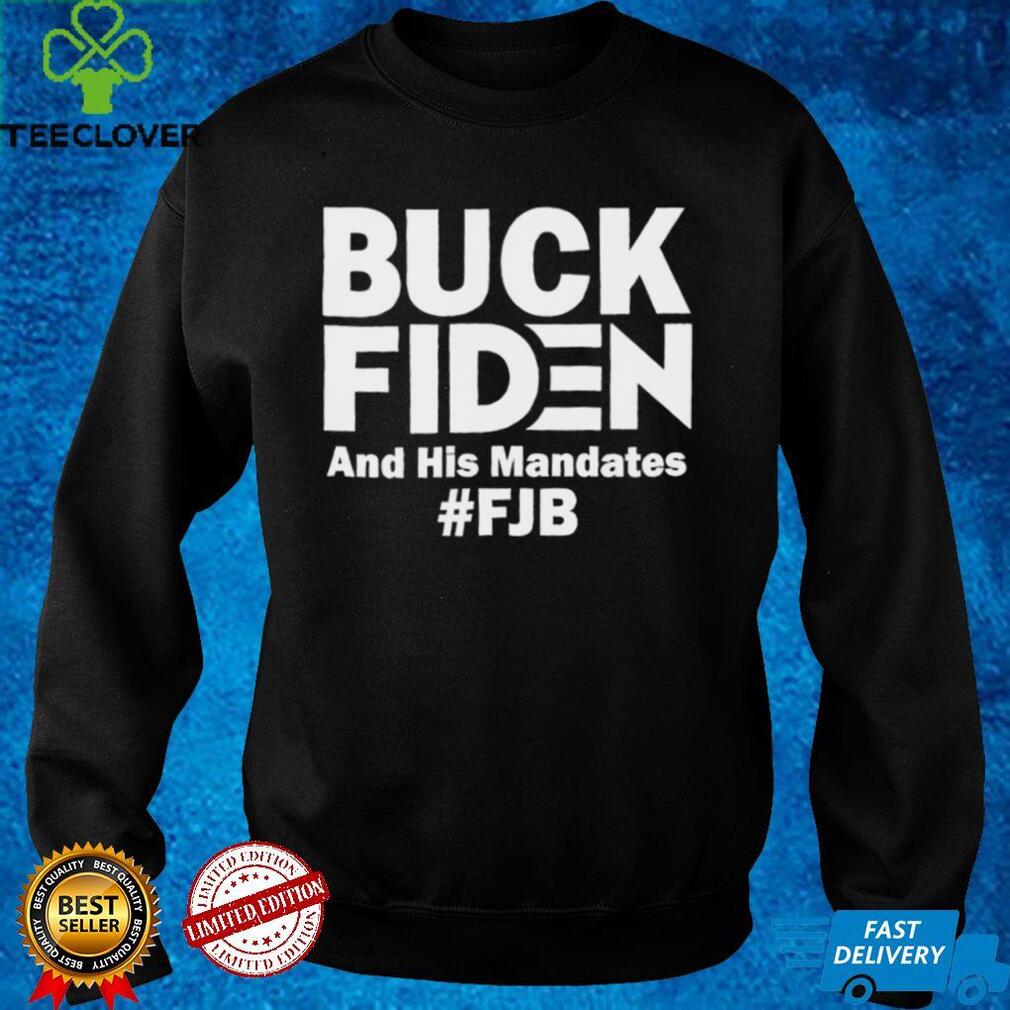 Buck Fiden and His Mandates FJB Joe Biden shirt