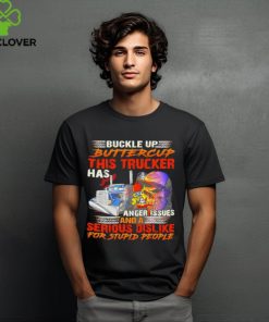 Buckle Up Buttercup This Trucker Has Anger Issues And A Serious Dislike For Stupid People shirt
