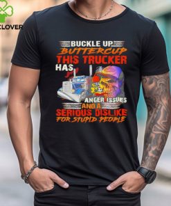 Buckle Up Buttercup This Trucker Has Anger Issues And A Serious Dislike For Stupid People shirt