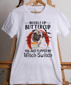 Buckle Up Buttercup You Just Flipped My Witch Switch Shirt