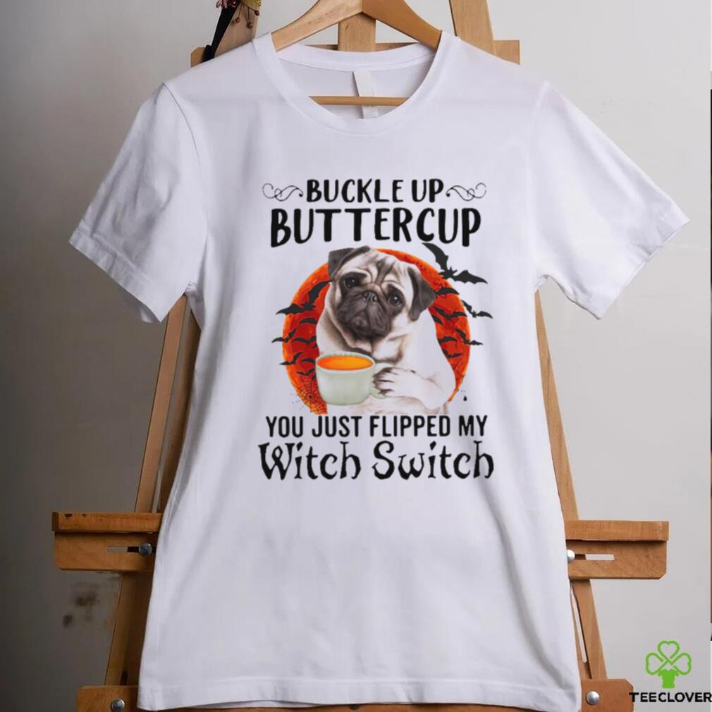 Buckle Up Buttercup You Just Flipped My Witch Switch Shirt Buckle Up Buttercup You Just Flipped My Witch Switch Shirt