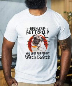 Buckle Up Buttercup You Just Flipped My Witch Switch Shirt