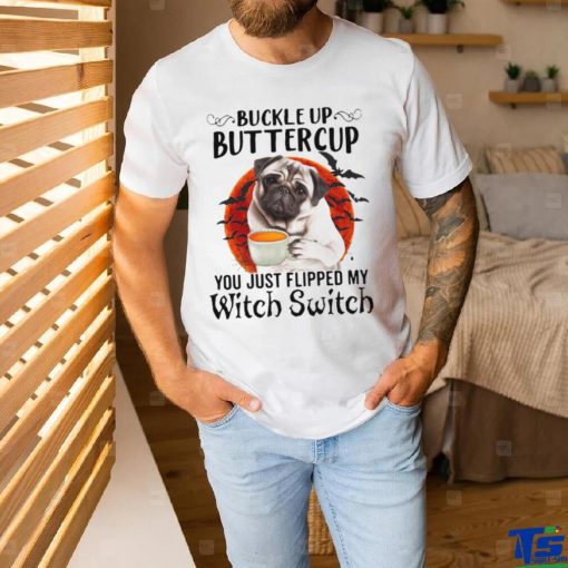 Buckle Up Buttercup You Just Flipped My Witch Switch Shirt