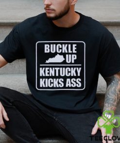 Buckle up Kentucky kicks ass shirt
