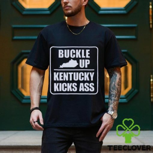 Buckle up Kentucky kicks ass shirt