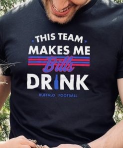 Buffalo Bills This Team Makes Me Drink Shirt