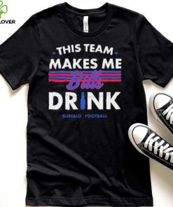 Buffalo Bills This Team Makes Me Drink Shirt