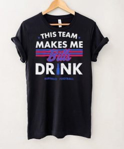 Buffalo Bills This Team Makes Me Drink Shirt