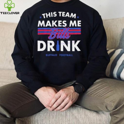 Buffalo Bills This Team Makes Me Drink Shirt