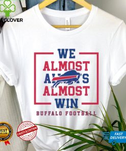 Buffalo Bills We Almost Always Almost Win Shirt