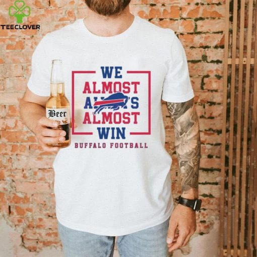 Buffalo Bills We Almost Always Almost Win Shirt