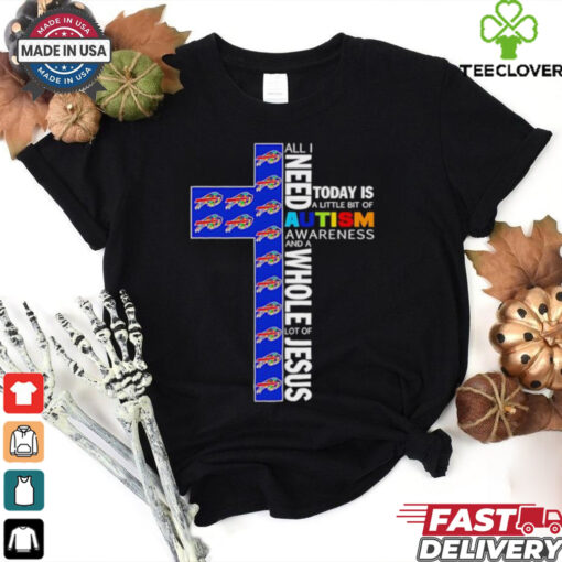 Buffalo Bills all I need today is a little bit of Autism Awareness and a whole lot of Jesus shirt