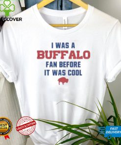 Buffalo Bills football I was a Buffalo fan before it was cool shirt