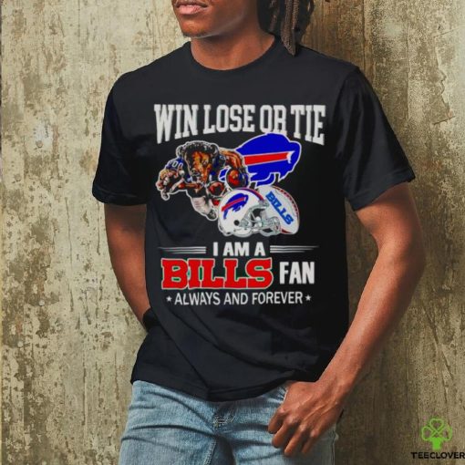 Buffalo Bills win lose or tie I am a Bills fan always and forever hoodie, sweater, longsleeve, shirt v-neck, t-shirt