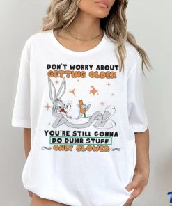 Bug Bunny Don’t Worry About Getting Older Shirt