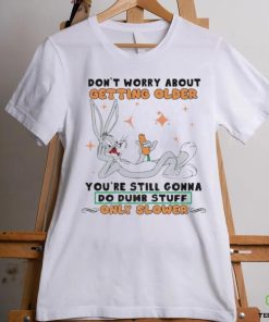 Bug Bunny Don’t Worry About Getting Older Shirt 1 Bug Bunny Don’t Worry About Getting Older Shirt